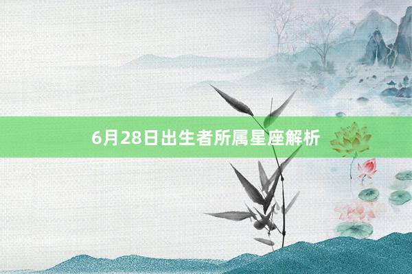 6月28日出生者所属星座解析